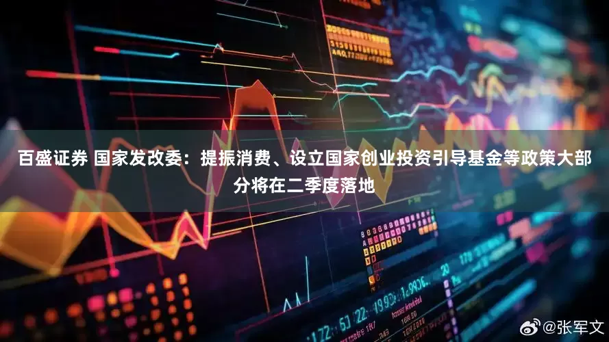 百盛证券 国家发改委：提振消费、设立国家创业投资引导基金等政策大部分将在二季度落地
