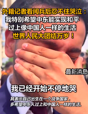 仁信配资 外籍记者看阅兵后忍不住哭泣：希望中东实现和平并过上与中国一样的生活