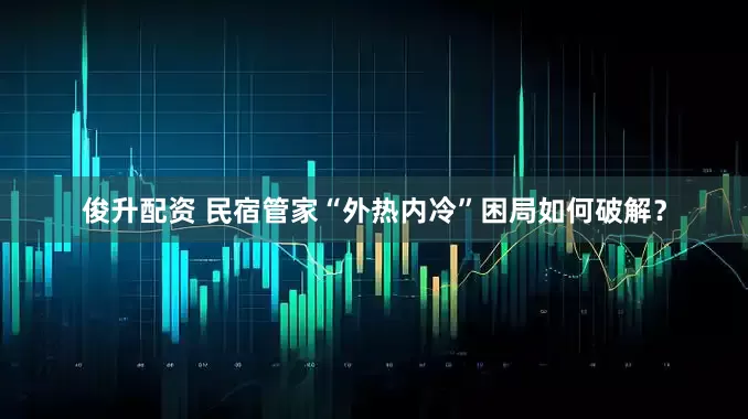 俊升配资 民宿管家“外热内冷”困局如何破解？
