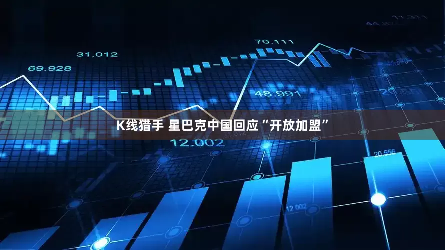 K线猎手 星巴克中国回应“开放加盟”