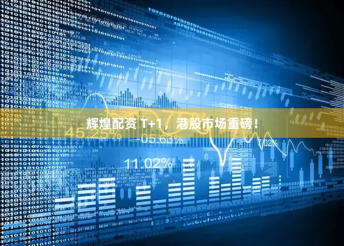 辉煌配资 T+1，港股市场重磅！